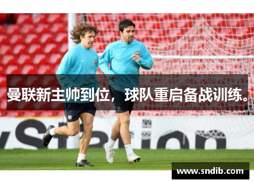 曼联新主帅到位，球队重启备战训练。