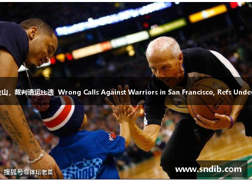 勇士再旧金山，裁判遭运比遗  Wrong Calls Against Warriors in San Francisco, Refs Under Scrutiny